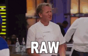 It's f****** raw!